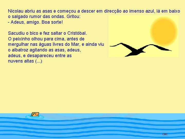 Nicolau abriu as asas e começou a descer em direcção ao imenso azul, lá Nicolau abriu as asas e começou a descer em direcção ao imenso azul, lá