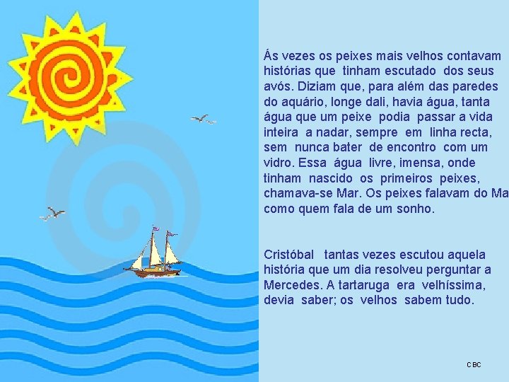 Ás vezes os peixes mais velhos contavam histórias que tinham escutado dos seus avós. Ás vezes os peixes mais velhos contavam histórias que tinham escutado dos seus avós.