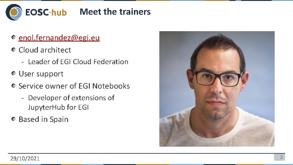 Meet the trainers enol. fernandez@egi. eu Cloud architect - Leader of EGI Cloud Federation