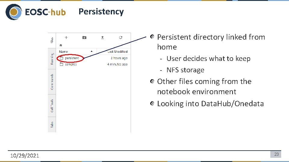 Persistency Persistent directory linked from home - User decides what to keep - NFS