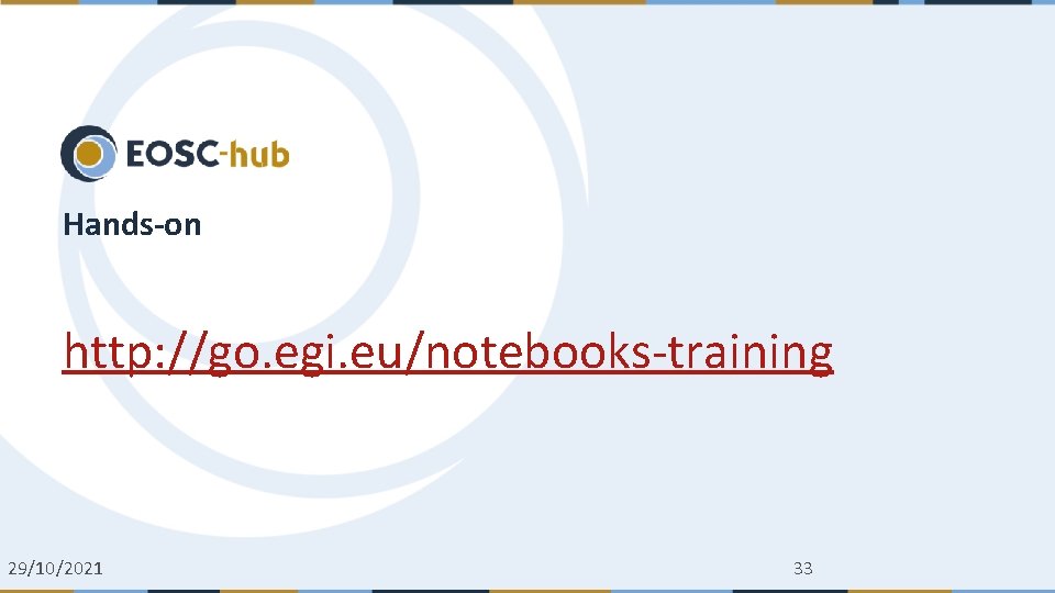 Hands-on http: //go. egi. eu/notebooks-training 29/10/2021 33 