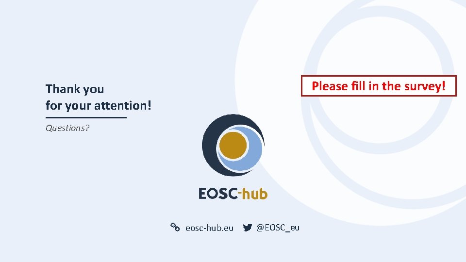 Please fill in the survey! Thank you for your attention! Questions? eosc-hub. eu @EOSC_eu