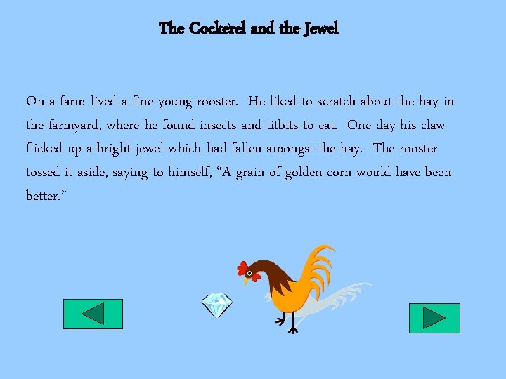 The Cockerel and the Jewel On a farm lived a fine young rooster. He