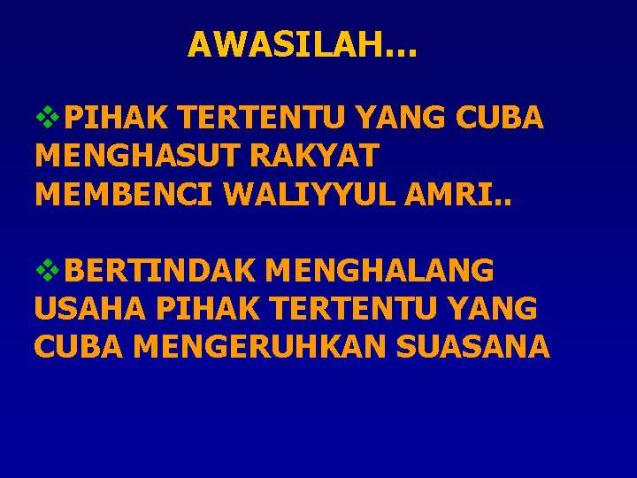 AWASILAH… v. PIHAK TERTENTU YANG CUBA MENGHASUT RAKYAT MEMBENCI WALIYYUL AMRI. . v. BERTINDAK