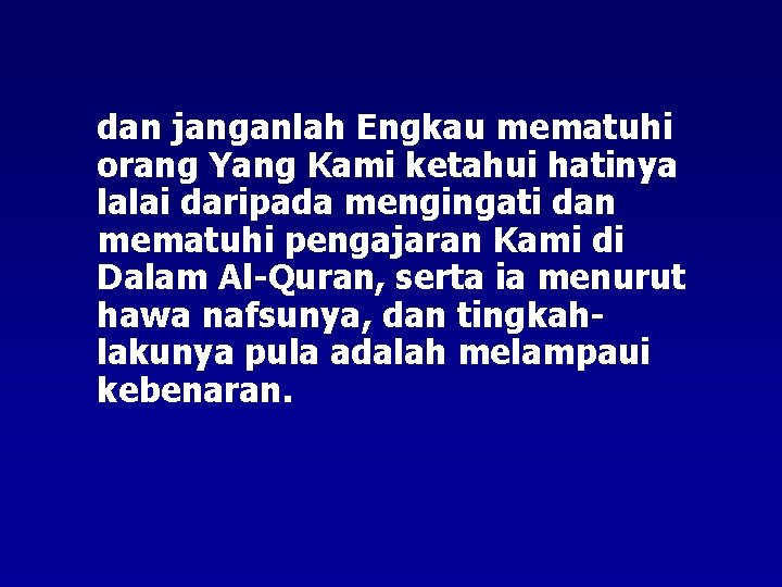 dan janganlah Engkau mematuhi orang Yang Kami ketahui hatinya lalai daripada mengingati dan mematuhi