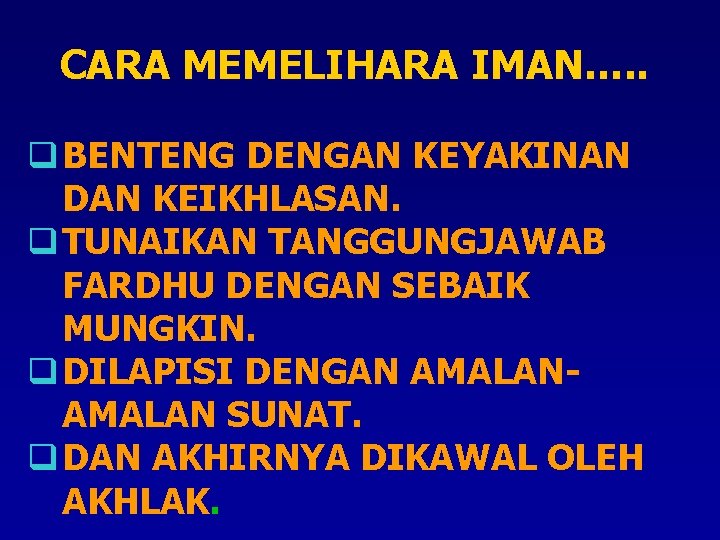 CARA MEMELIHARA IMAN…. . q BENTENG DENGAN KEYAKINAN DAN KEIKHLASAN. q TUNAIKAN TANGGUNGJAWAB FARDHU