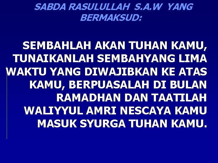 SABDA RASULULLAH S. A. W YANG BERMAKSUD: SEMBAHLAH AKAN TUHAN KAMU, TUNAIKANLAH SEMBAHYANG LIMA