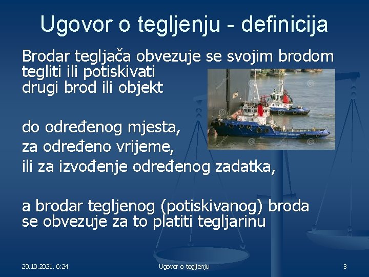 Ugovor o tegljenju - definicija Brodar tegljača obvezuje se svojim brodom tegliti ili potiskivati