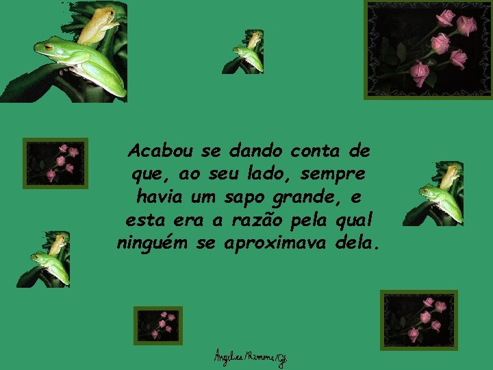 Acabou se dando conta de que, ao seu lado, sempre havia um sapo grande, Acabou se dando conta de que, ao seu lado, sempre havia um sapo grande,
