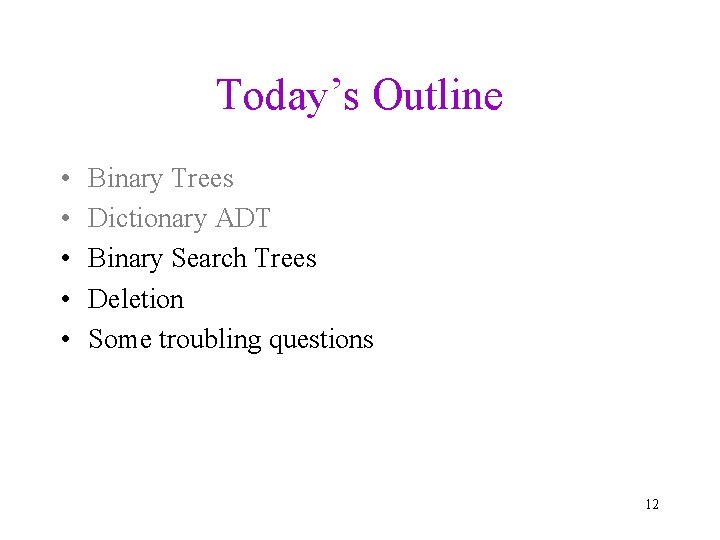 Today’s Outline • • • Binary Trees Dictionary ADT Binary Search Trees Deletion Some