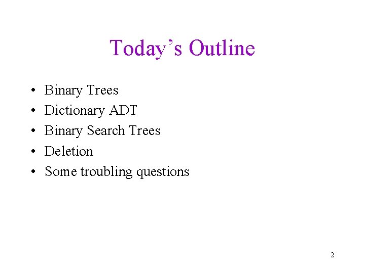 Today’s Outline • • • Binary Trees Dictionary ADT Binary Search Trees Deletion Some