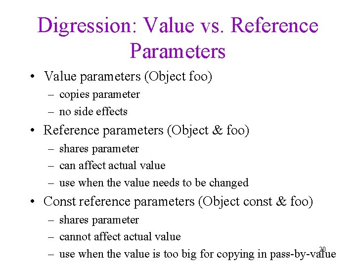 Digression: Value vs. Reference Parameters • Value parameters (Object foo) – copies parameter –