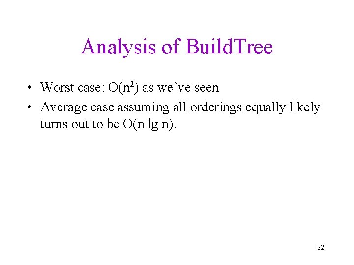 Analysis of Build. Tree • Worst case: O(n 2) as we’ve seen • Average