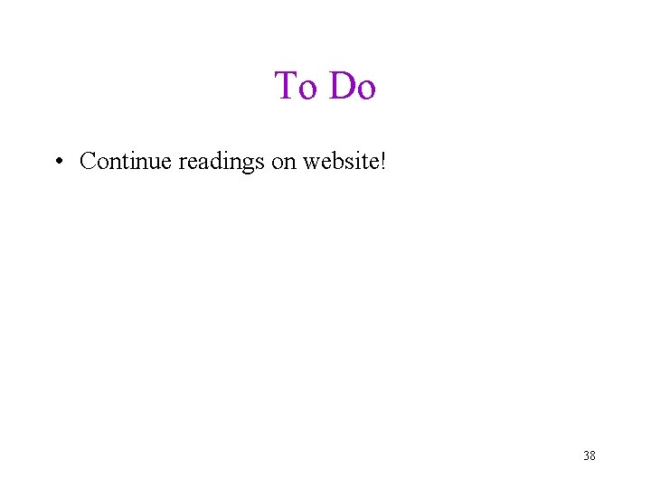 To Do • Continue readings on website! 38 