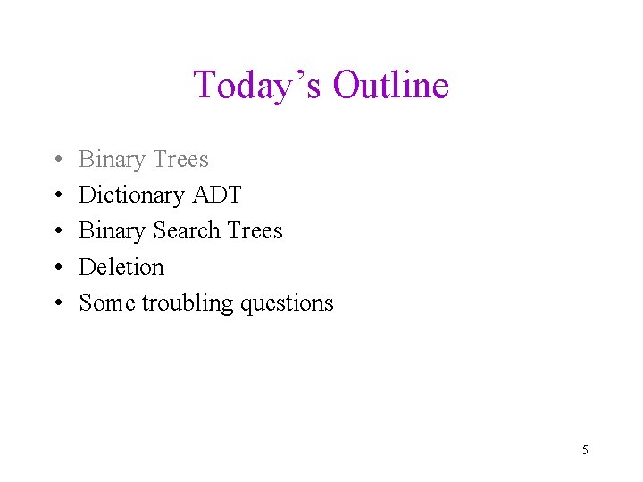 Today’s Outline • • • Binary Trees Dictionary ADT Binary Search Trees Deletion Some