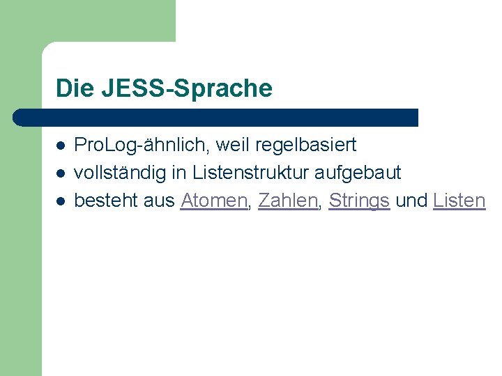 Die JESS-Sprache l l l Pro. Log-ähnlich, weil regelbasiert vollständig in Listenstruktur aufgebaut besteht Die JESS-Sprache l l l Pro. Log-ähnlich, weil regelbasiert vollständig in Listenstruktur aufgebaut besteht
