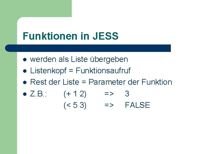 Funktionen in JESS l l werden als Liste übergeben Listenkopf = Funktionsaufruf Rest der