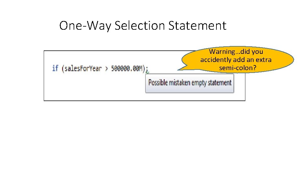 One-Way Selection Statement Warning…did you accidently add an extra semi-colon? 