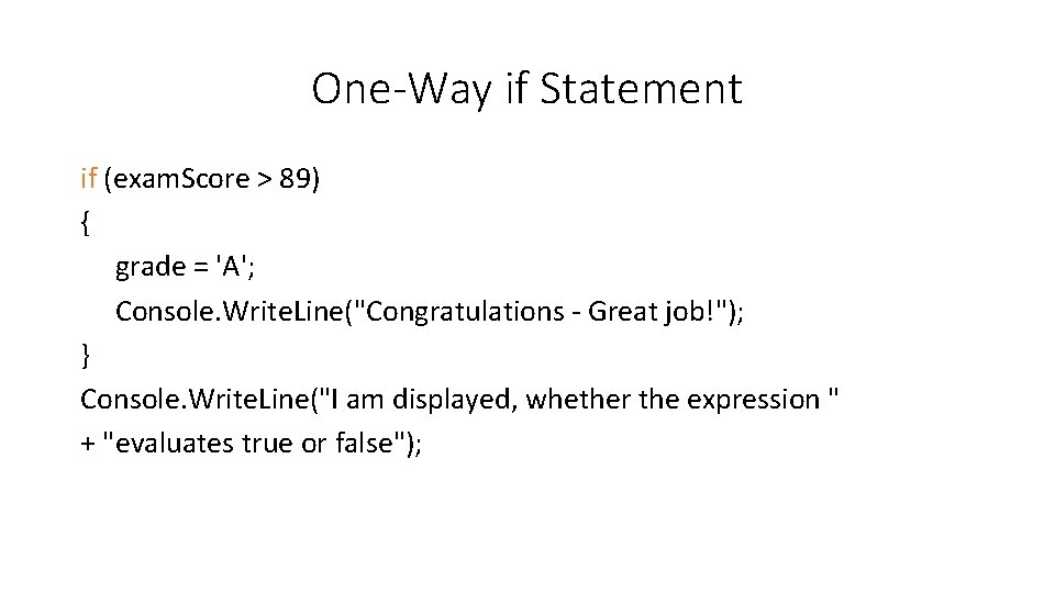 One-Way if Statement if (exam. Score > 89) { grade = 'A'; Console. Write.