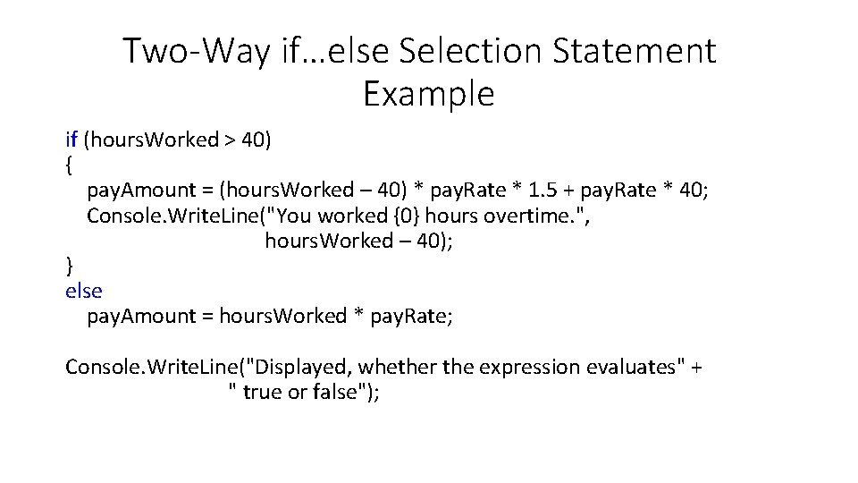 Two-Way if…else Selection Statement Example if (hours. Worked > 40) { pay. Amount =