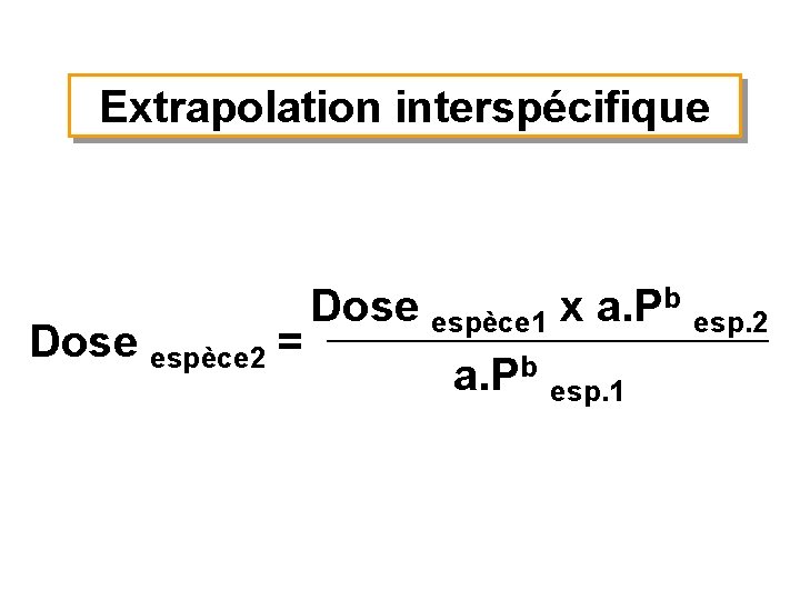 Extrapolation interspécifique Dose espèce 2 = Dose espèce 1 x a. Pb esp. 2