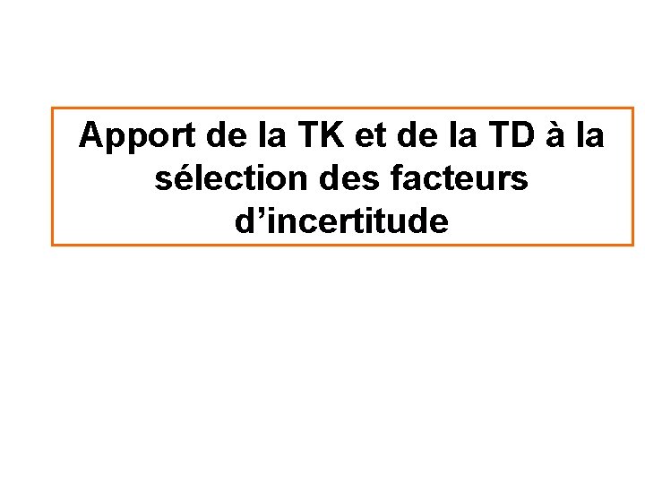 Apport de la TK et de la TD à la sélection des facteurs d’incertitude