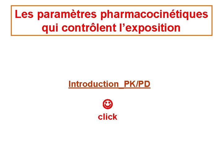 Les paramètres pharmacocinétiques qui contrôlent l’exposition Introduction_PK/PD click 