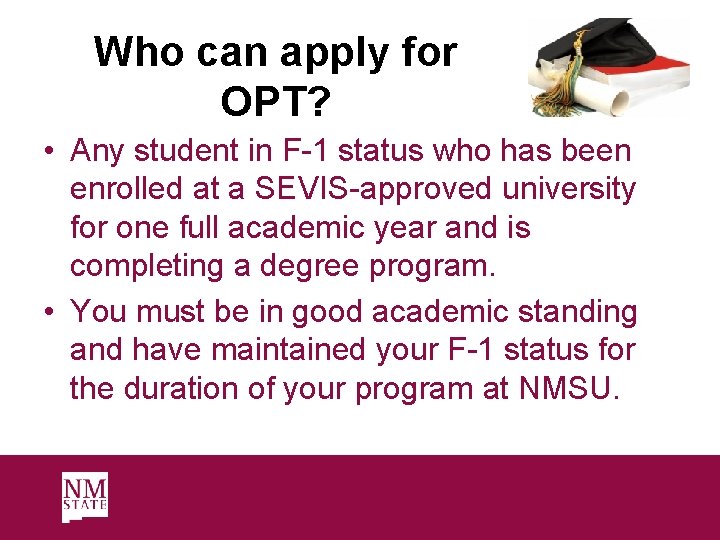 Who can apply for OPT? • Any student in F-1 status who has been