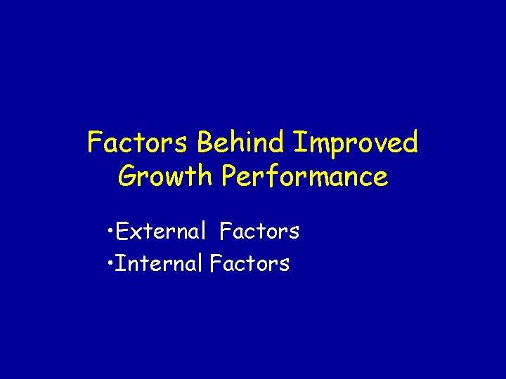 Factors Behind Improved Growth Performance • External Factors • Internal Factors 