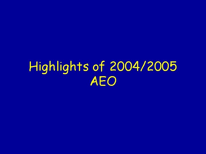 Highlights of 2004/2005 AEO 