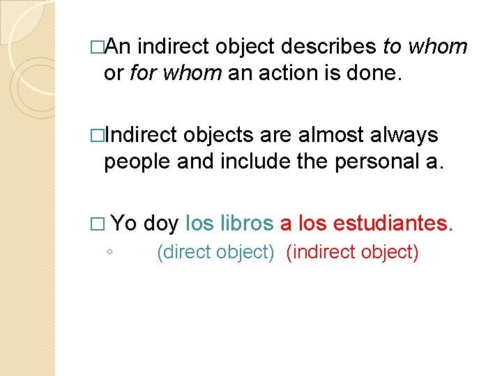 �An indirect object describes to whom or for whom an action is done. �Indirect