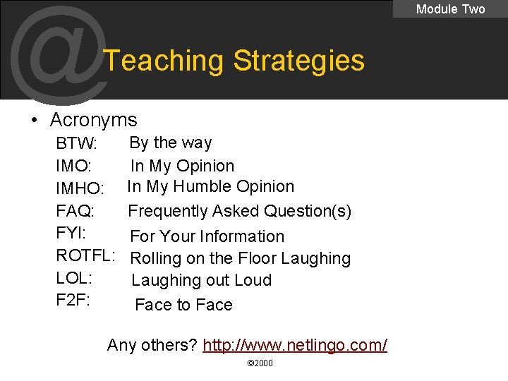 @ Module Two Teaching Strategies • Acronyms BTW: IMO: IMHO: FAQ: FYI: ROTFL: LOL: