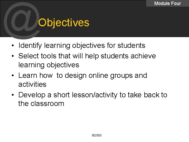 @ Module Four Objectives • Identify learning objectives for students • Select tools that