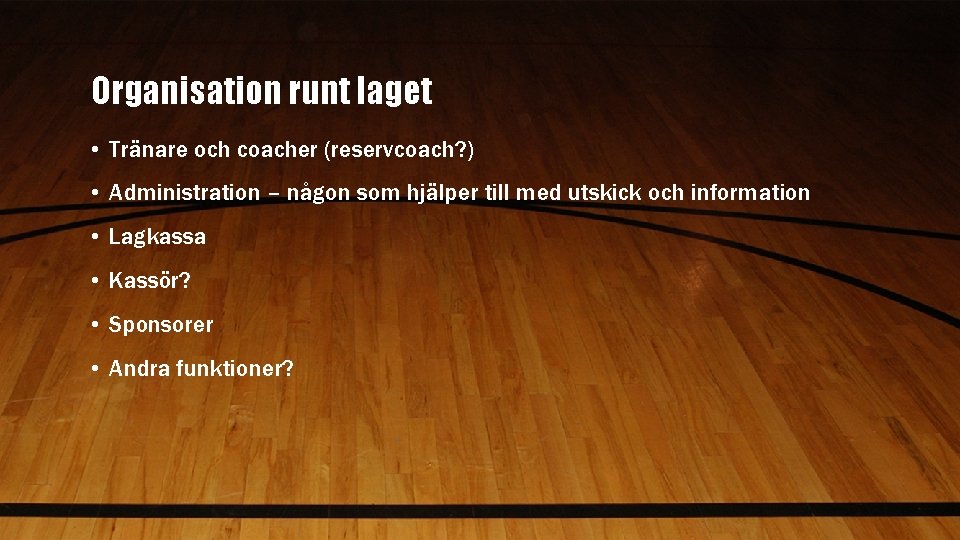 Organisation runt laget • Tränare och coacher (reservcoach? ) • Administration – någon som