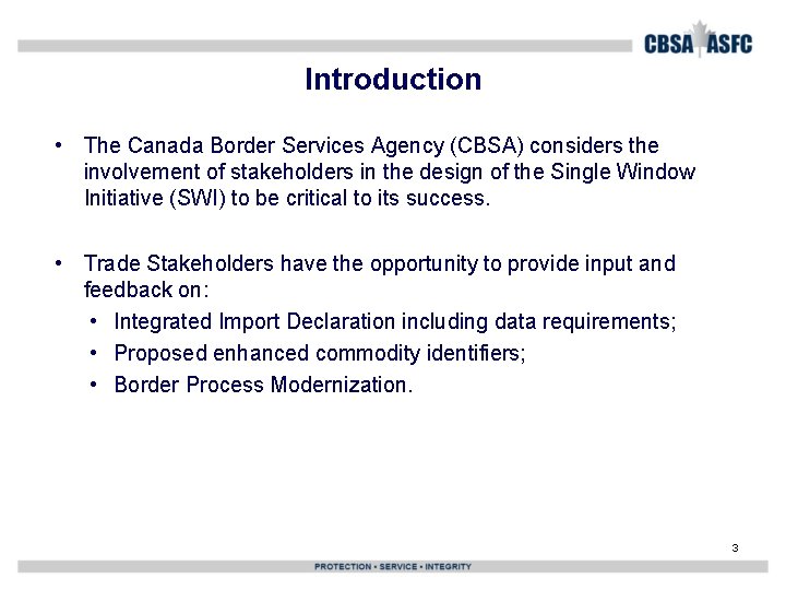 Introduction • The Canada Border Services Agency (CBSA) considers the involvement of stakeholders in