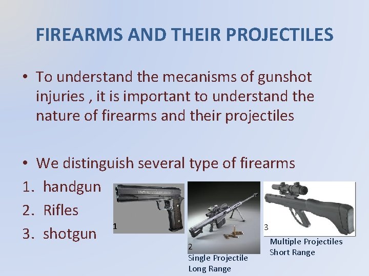 FIREARMS AND THEIR PROJECTILES • To understand the mecanisms of gunshot injuries , it