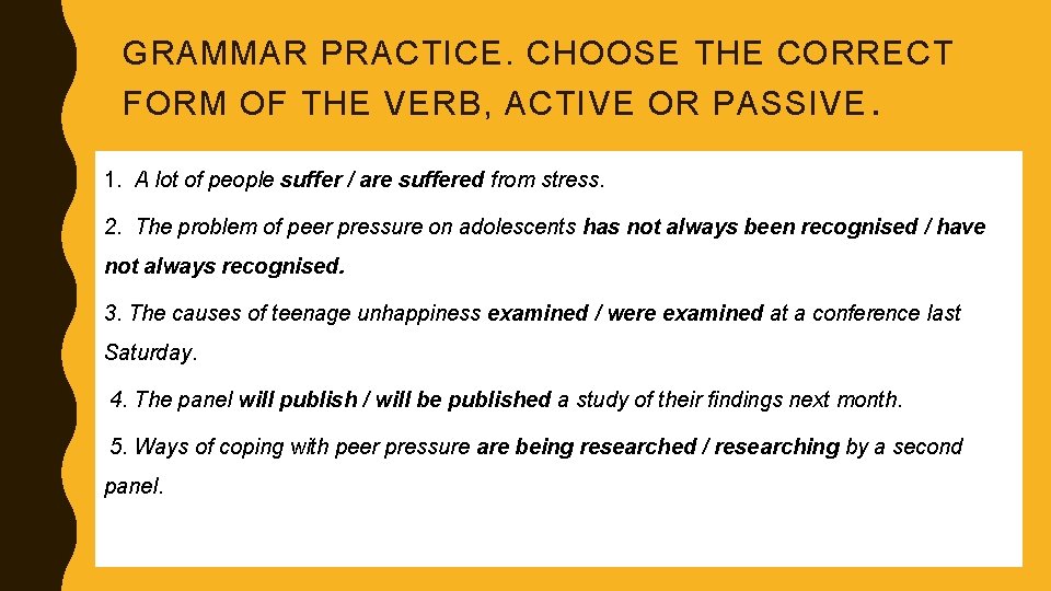 GRAMMAR PRACTICE. CHOOSE THE CORRECT FORM OF THE VERB, ACTIVE OR PASSIVE. 1. A