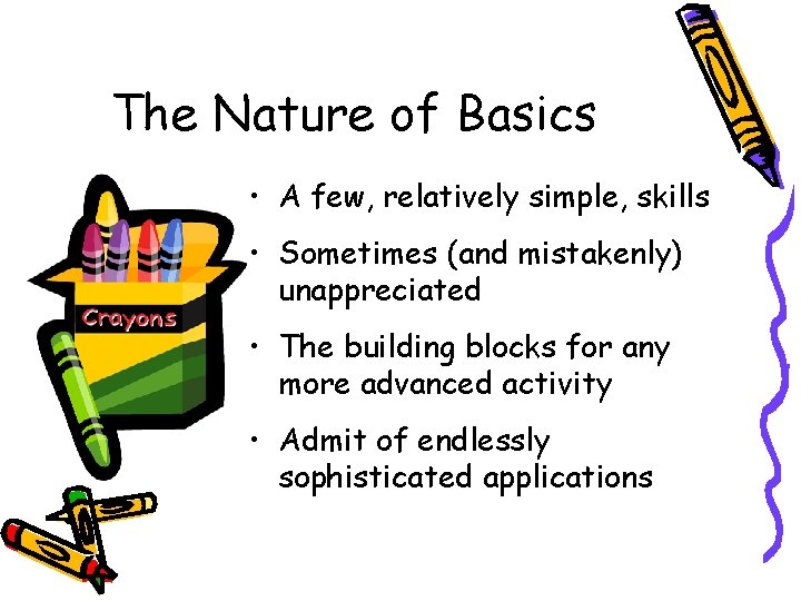 The Nature of Basics • A few, relatively simple, skills • Sometimes (and mistakenly)