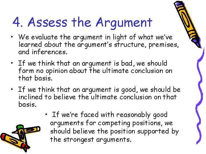 4. Assess the Argument • We evaluate the argument in light of what we’ve
