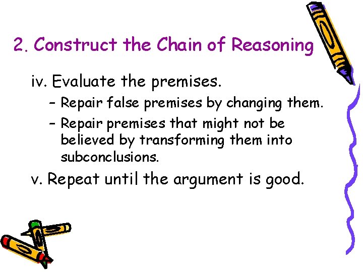 2. Construct the Chain of Reasoning iv. Evaluate the premises. – Repair false premises
