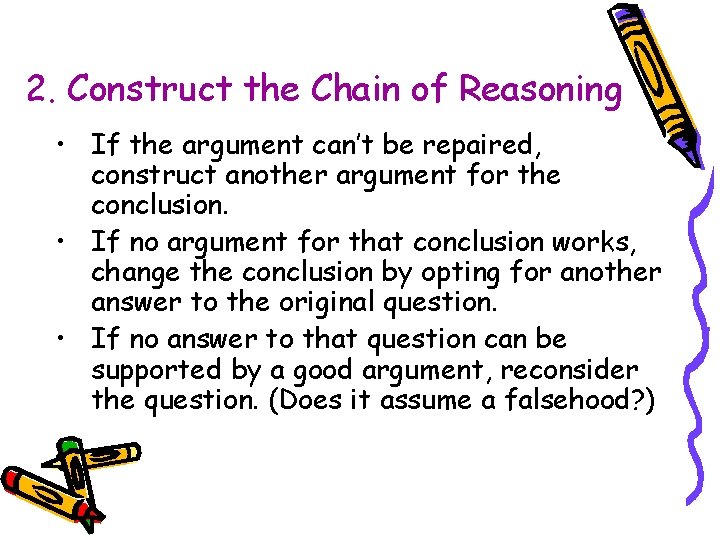 2. Construct the Chain of Reasoning • If the argument can’t be repaired, construct