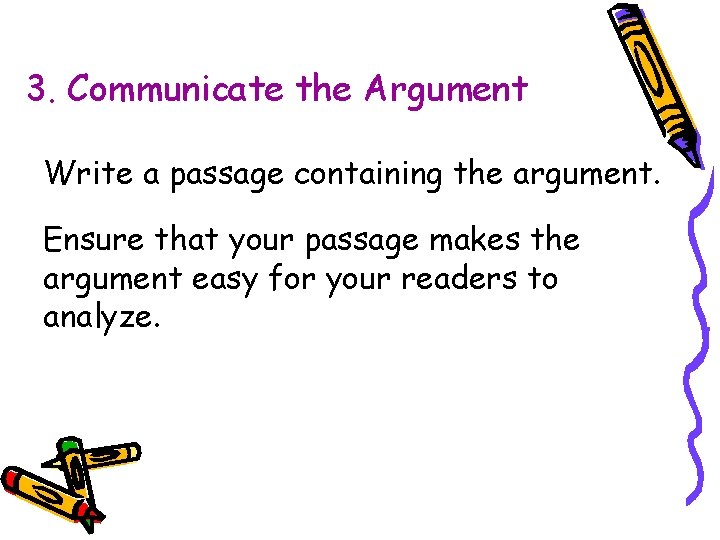 3. Communicate the Argument Write a passage containing the argument. Ensure that your passage
