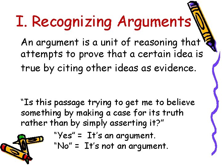 I. Recognizing Arguments An argument is a unit of reasoning that attempts to prove