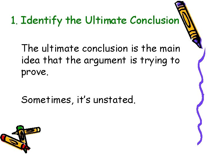 1. Identify the Ultimate Conclusion The ultimate conclusion is the main idea that the