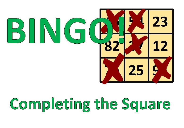 BINGO! 45 54 23 82 37 12 76 25 91 Completing the Square 