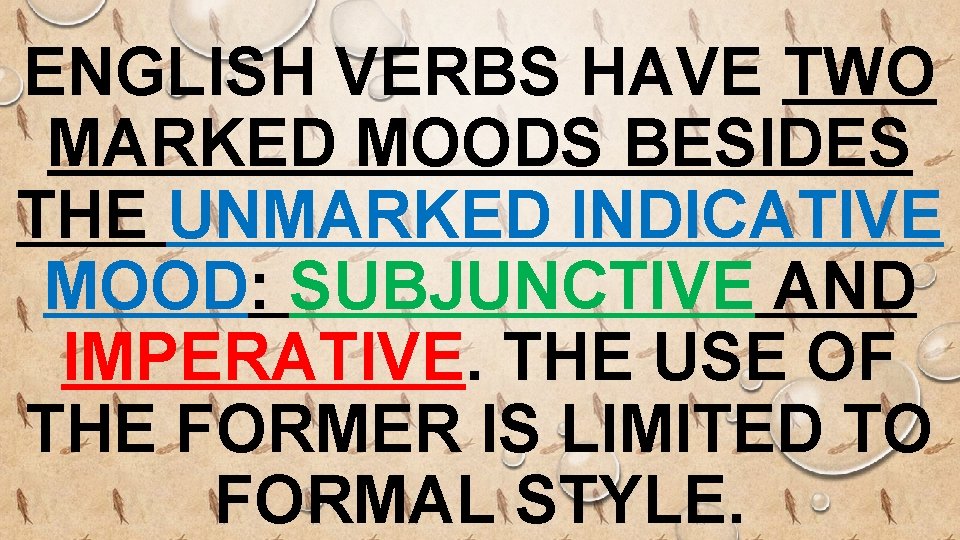 ENGLISH VERBS HAVE TWO MARKED MOODS BESIDES THE UNMARKED INDICATIVE MOOD: SUBJUNCTIVE AND IMPERATIVE.
