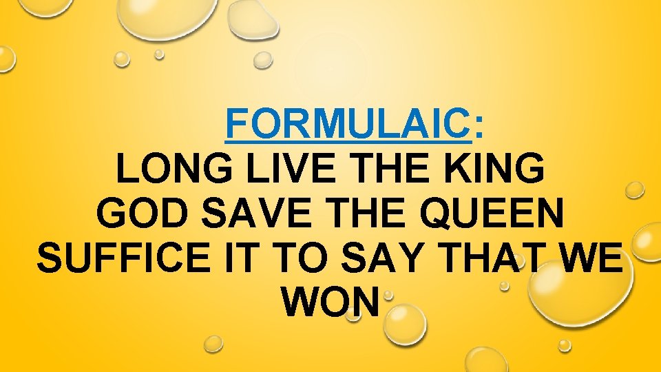 FORMULAIC: LONG LIVE THE KING GOD SAVE THE QUEEN SUFFICE IT TO SAY THAT