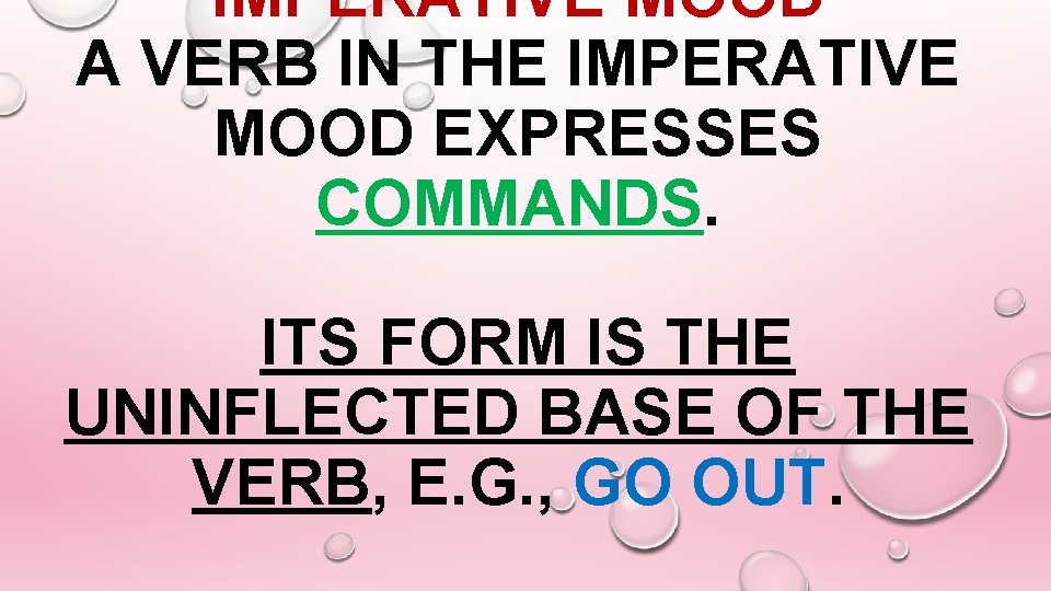 IMPERATIVE MOOD A VERB IN THE IMPERATIVE MOOD EXPRESSES COMMANDS. ITS FORM IS THE