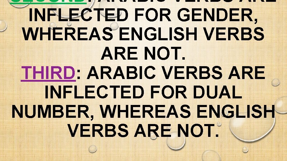 SECOND: ARABIC VERBS ARE INFLECTED FOR GENDER, WHEREAS ENGLISH VERBS ARE NOT. THIRD: ARABIC