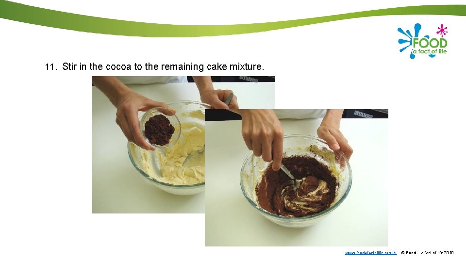 11. Stir in the cocoa to the remaining cake mixture. www. foodafactoflife. org. uk